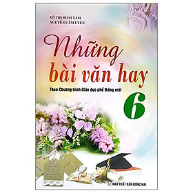 Những Bài Văn Hay 6 (Theo Chương Trình Giáo Dục Phổ Thông Mới)(Tái Bản 2023)