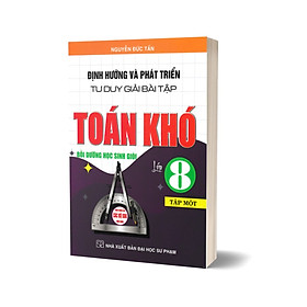 Định Hướng Và Phát Triển Tư Duy Giải Bài Tập Toán Khó Lớp 8 Tập 1 (Dùng Chung Cho Các Bộ SGK Hiện Hành)
