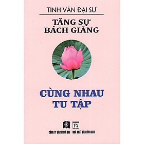 Sách - Tăng Sự Bách Giảng - Cùng Nhau Tu Tập - NXB Thời Đại