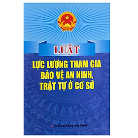 Sách - Luật lực lượng tham gia bảo vệ an ninh trật tự ở cơ sở -  Nhiều tác giả - NXB Lao động