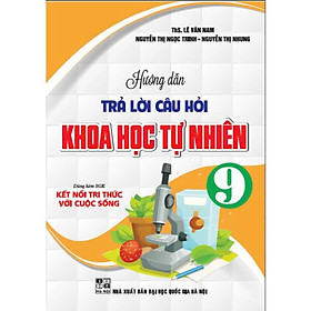 Hướng dẫn trả lười câu hỏi khoa học tự nhiên 9 (dùng kèm sgk kết nối tri thức với cuộc sống) (HA-MK)