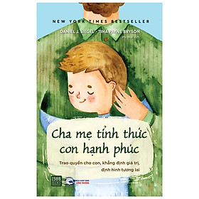 Cha Mẹ Tỉnh Thức Con Hạnh Phúc - Trao Quyền Cho Con, Khẳng Định Giá Trị, Định Hình Tương Lại