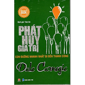 Phát Huy Giá Trị - Con Đường Nhanh Nhất Đi Đến Thành Công (Tái Bản)