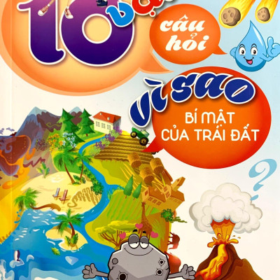 10 Vạn Câu Hỏi Vì Sao - Bí Mật Trái Đất (Tái Bản)