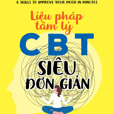 Liệu Pháp Tâm Lý CCBT Siêu Đơn Giản - 6 Kỹ Thuật Cải Thiện Tâm Trạng Ngay Lập Tức