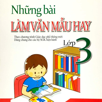 Những Bài Làm Văn Mẫu Hay Lớp 3 (Theo Chương Trình Giáo Dục Phổ Thông Mới) (Dùng Chung Cho Các Bộ SGK Hiện Hành)