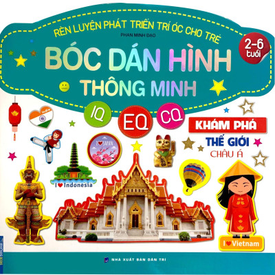 Rèn Luyện Phát Triển Trí Óc Cho Trẻ - Bóc Dán Hình Thông Minh IQ - EQ - CQ: Khám Phá Thế Giới Châu Á (2-6 Tuổi)