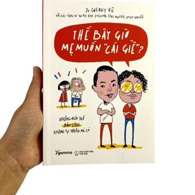 Những Đứa Trẻ Bản Lĩnh Không Tự Nhiên Mà Có - Thế Bây Giờ Mẹ Muốn "Cái Giề"? (Tái Bản 2023)