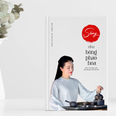 Sách Sống Như Bông Pháo Hoa - Hành trình khám phá điều quý giá nhất cuộc đời | Ruby Nguyen