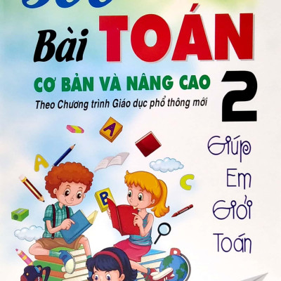 500 Bài Toán Cơ Bản Và Nâng Cao 2 - Giúp Em Giỏi Toán (Theo Chương Trình Giáo Dục Phổ Thông Mới)