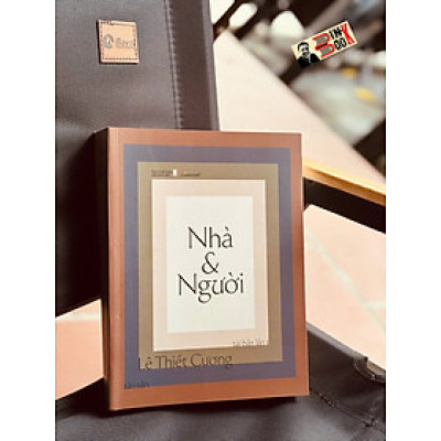 (Tái bản năm 2025) NHÀ & NGƯỜI (TẢN VĂN) - Lê Thiết Cương – Liên Việt Books