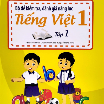 Bộ Đề Kiểm Tra , Đánh Giá Năng Lực Tiếng Việt Lớp 1 - Tập 1 (Biên Soạn Theo Chương Trình Giáo Dục Phổ Thông 2018)(Tái Bản)