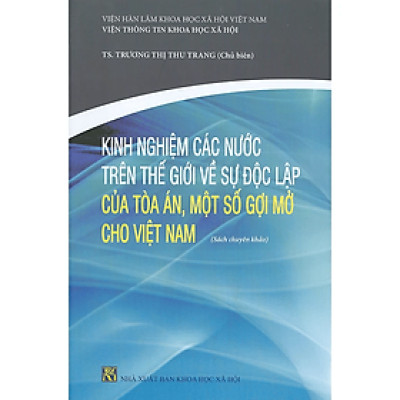 Sách - Kinh Nghiệm Các Nước Trên Thế Giới Về Sự Độc Lập Của Tòa Án, Một Số Gợi Mở Cho Việt Nam (Sách chuyên khảo)
