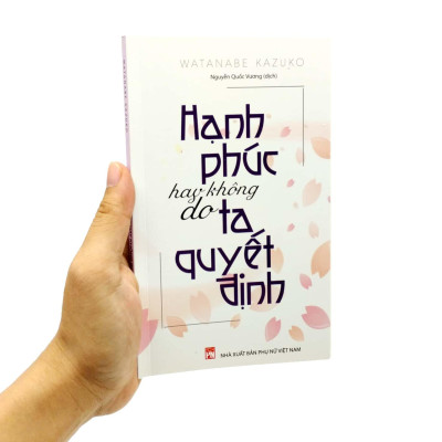 Hạnh Phúc Hay Không Do Ta Quyết Định (Tái Bản 2023)