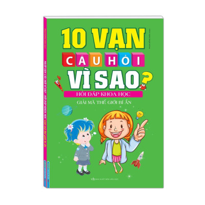 10 Vạn Câu Hỏi Vì Sao Hỏi Đáp Khoa Học - Giải Mã Thế Giới Bí Ẩn (Tái Bản 2020)