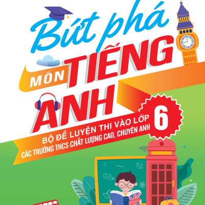Bứt phá môn Tiếng Anh - Bộ đề luyện thi tuyển sinh vào lớp 6 các trường THCS chất lượng cao, chuyên Anh