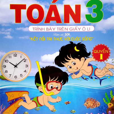 Luyện Tập Toán 3 - Trình Bày Trên Giấy Ô Li - Quyển 1 (Bám Sát SGK Kết Nối Tri Thức Với Cuộc Sống)