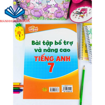 Sách - Bài Tập Bổ Trợ Và Nâng Cao Tiếng Anh 7 - Biên Soạn theo chương trình SGK mới Global Sucess.