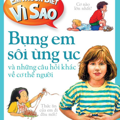Em Muốn Biết Vì Sao - Bụng Em Sôi Ùng Ục Và Những Câu Hỏi Khác Về Cơ Thể (Tái Bản 2022)
