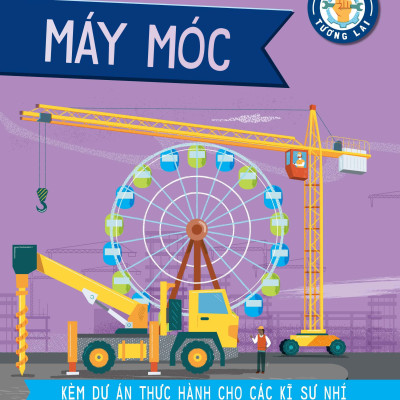 Kĩ Sư Tương Lai - STEM - Máy Móc