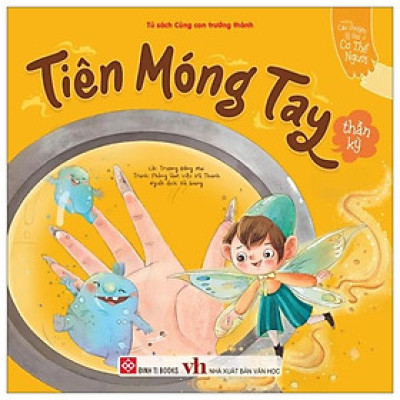 Sách Những Câu Chuyện Lý Thú Về Cơ Thể Người - Tiên Móng Tay Thần Kỳ