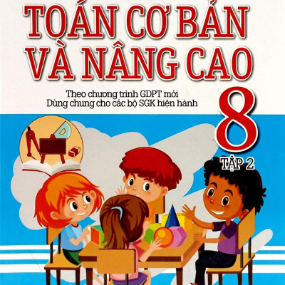 Toán Cơ Bản Và Nâng Cao 8 - Tập 2 (Theo Chương Trình Giáo Dục Phổ Thông Mới - Dùng Chung Cho Các Bộ SGK Hiện Hành)