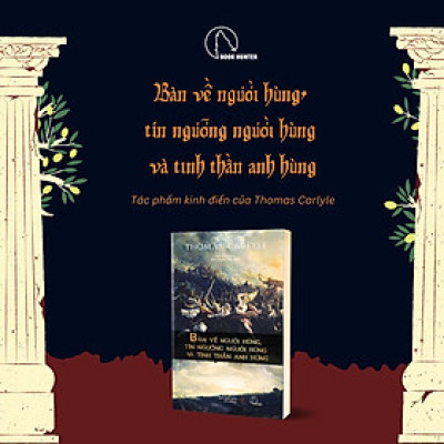 BÀN VỀ NGƯỜI HÙNG, TÍN NGƯỠNG NGƯỜI HÙNG VÀ TINH THẦN ANH HÙNG - Thomas Carlyle – Book Hunter