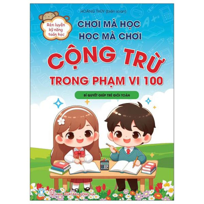 Sách - Chơi Mà Học, Học Mà Chơi - Cộng Trừ Phạm Vi 100 - Bí Quyết Giúp Trẻ Giỏi Toán