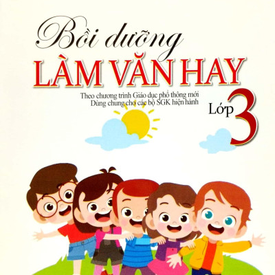 Bồi Dưỡng Làm Văn Hay 3 (Theo Chương Trình Giáo Dục Phổ Thông Mới)