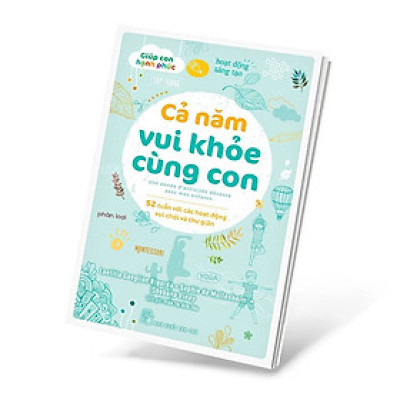 CẢ NĂM VUI KHỎE CÙNG CON - 52 TUẦN VỚI CÁC HOẠT ĐỘNG VUI CHƠI VÀ THƯ GIÃN