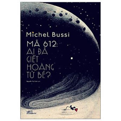 Mã 612: Ai Đã Giết Hoàng Tử Bé (Tặng Bookmark)