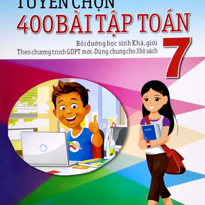 Tuyển Chọn 400 Bài Tập Toán 7 (Theo Chương Trình GDPT Mới - Dùng Chung Cho 3 Bộ Sách)