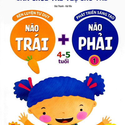Sân Chơi Trí Tuệ Cho Trẻ - Rèn Luyện Tư Duy Não Trái + Phát Triển Sáng Tạo Não Phải - Dành Cho Bé 4-5 Tuổi - Tập 1