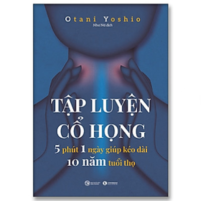Tập luyện cổ họng – 5 phút 1 ngày giúp kéo dài 10 năm tuổi thọ - Bản Quyền