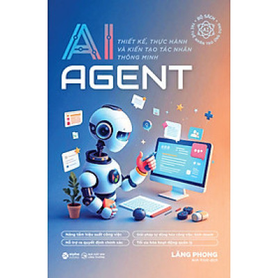 AI Agent – Thiết Kế, Thực Hành Và Kiến Tạo Tác Nhân Thông Minh