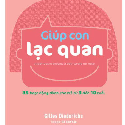 Giúp Con Hạnh Phúc - Giúp Con Lạc Quan (35 Hoạt Động Dành Cho Trẻ Từ 3 Đến 10 Tuổi)