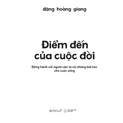 Điểm Đến Của Cuộc Đời - Đồng Hành Với Người Cận Tử Và Những Bài Học Cho Cuộc Sống (Đặng Hoàng Giang) - Omega Plus