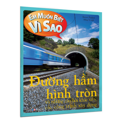 Em muốn biết vì sao đường hầm hình tròn và những câu hỏi khác về các công trình xây dựng