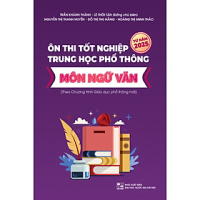 Ôn thi Tốt nghiệp trung học phổ thông môn Ngữ Văn (Theo chương trình Giáo dục phổ thông mới)