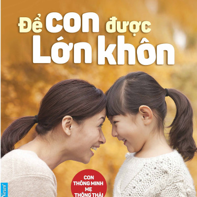 Combo 2 cuốn sách: Để Con Được Lớn Khôn + 75 Điều Những Bậc Cha Mẹ Tuyệt Vời Nên Làm
