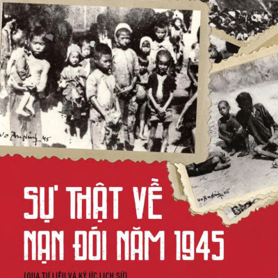 Sự Thật Về Nạn Đói Năm 1945 (Qua Tư Liệu & Ký Ức Lịch Sử) - Nguyễn Quang Ân 