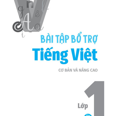 Bài Tập Bổ Trợ Tiếng Việt Cơ Bản Và Nâng Cao Lớp 1 - Tập 1