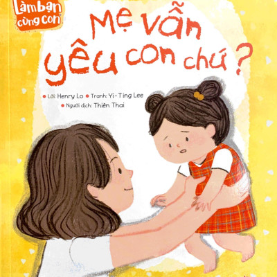 Làm Bạn Cùng Con - Mẹ Vẫn Yêu Con Chứ?