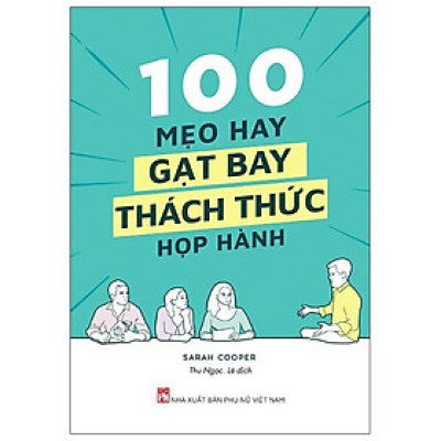 100 Mẹo Hay Gạt Bay Thách Thức Họp Hành- Cuốn Sách Giúp Nâng Cao Hiệu Quả Công Việc Hay
