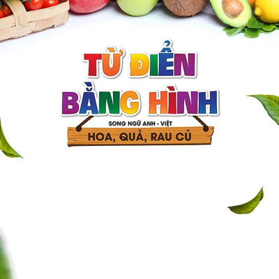 Từ Điển Bằng Hình - Song Ngữ Anh-Việt - Hoa, Quả, Rau, Củ