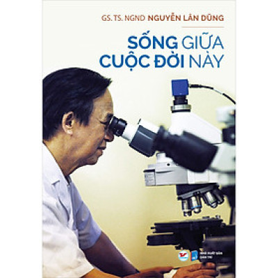 Sống Giữa Cuộc Đời Này (Nguyễn Lân Dũng)