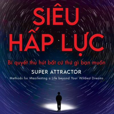Siêu Hấp Lực - Bí Quyết Thu Hút Bất Cứ Thứ Gì Bạn Muốn