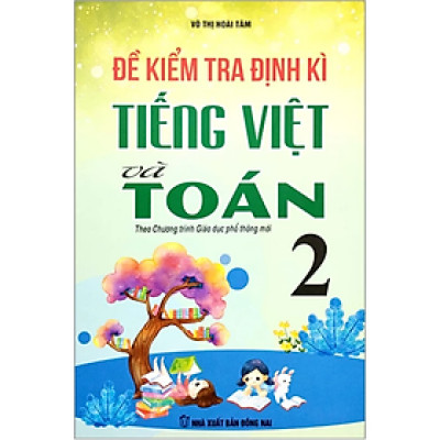 Sách- Đề Kiểm Tra Định Kì Tiếng Việt Và Toán 2 (Theo Chương Trình Giáo Dục Phổ Thông Mới)