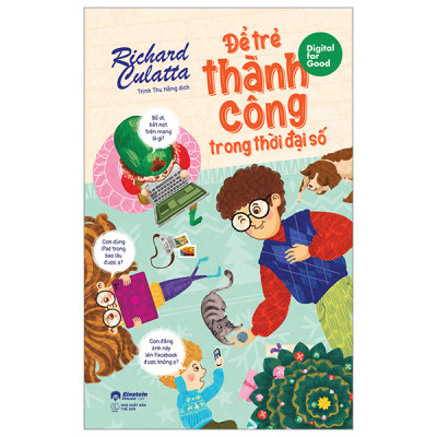 Digital for Good - Để Trẻ Thành Công Trong Thời Đại Số - Richard Culatta - Trịnh Thu Hằng dịch - (bìa mềm)