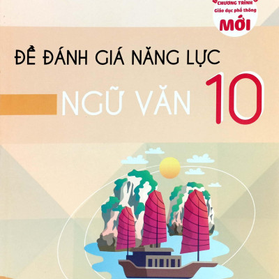 Đề Đánh Giá Năng Lực Ngữ Văn 10 (Theo Chương Trình Giáo Dục Phổ Thông Mới)